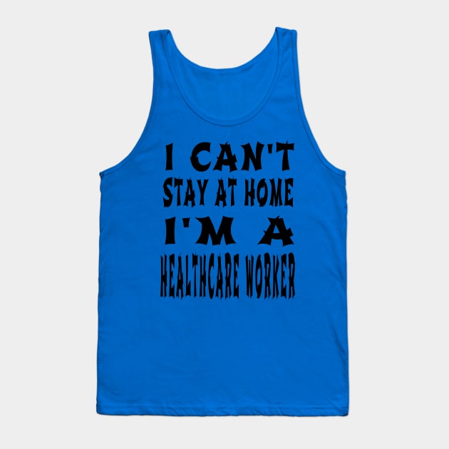 I Can'T Stay At Home I'M A Healthcare Worker Tank Top by houssem